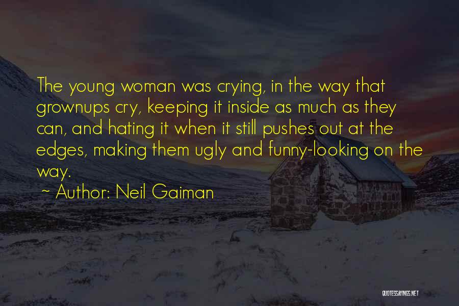 Neil Gaiman Quotes: The Young Woman Was Crying, In The Way That Grownups Cry, Keeping It Inside As Much As They Can, And