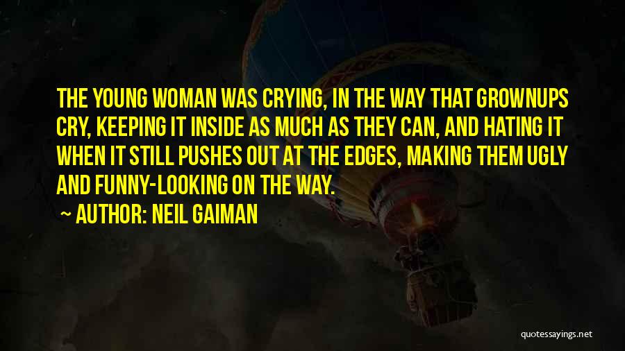 Neil Gaiman Quotes: The Young Woman Was Crying, In The Way That Grownups Cry, Keeping It Inside As Much As They Can, And