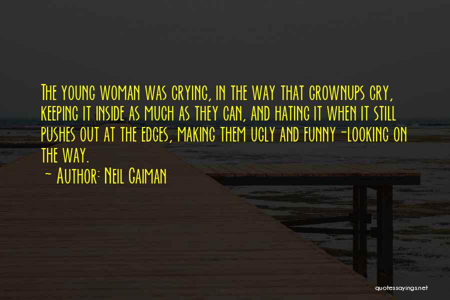 Neil Gaiman Quotes: The Young Woman Was Crying, In The Way That Grownups Cry, Keeping It Inside As Much As They Can, And