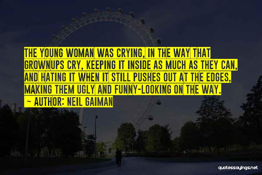 Neil Gaiman Quotes: The Young Woman Was Crying, In The Way That Grownups Cry, Keeping It Inside As Much As They Can, And