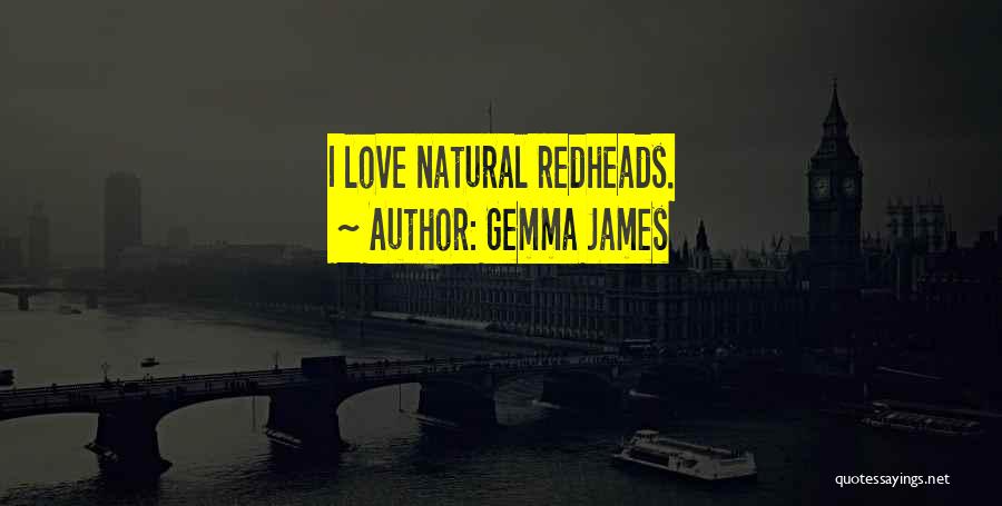 Gemma James Quotes: I Love Natural Redheads.