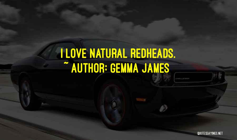 Gemma James Quotes: I Love Natural Redheads.