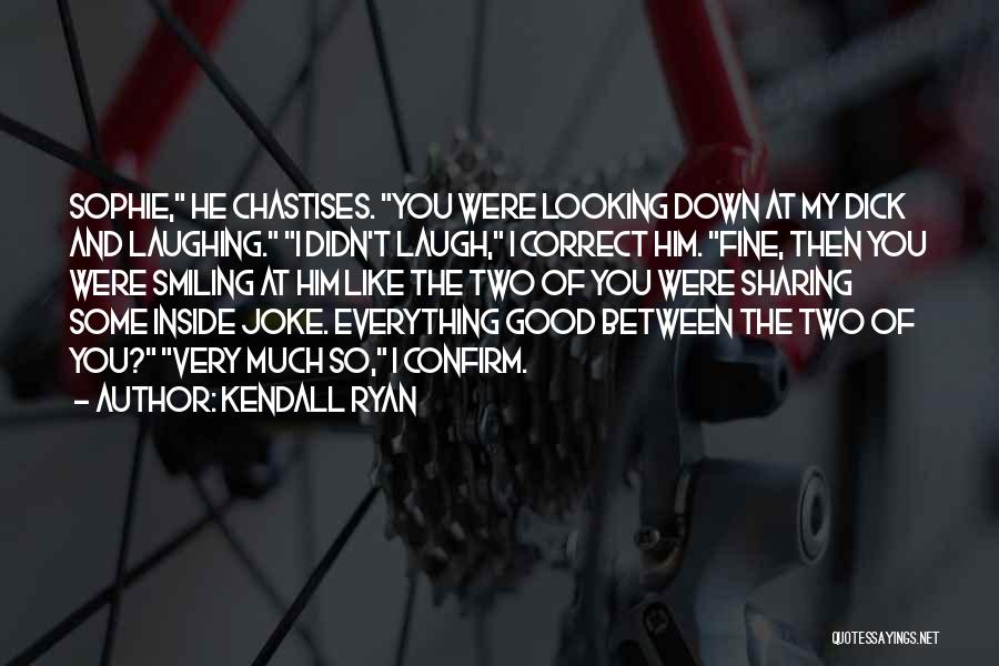 Kendall Ryan Quotes: Sophie, He Chastises. You Were Looking Down At My Dick And Laughing. I Didn't Laugh, I Correct Him. Fine, Then