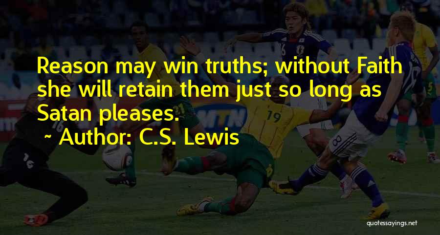 C.S. Lewis Quotes: Reason May Win Truths; Without Faith She Will Retain Them Just So Long As Satan Pleases.