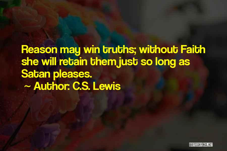 C.S. Lewis Quotes: Reason May Win Truths; Without Faith She Will Retain Them Just So Long As Satan Pleases.