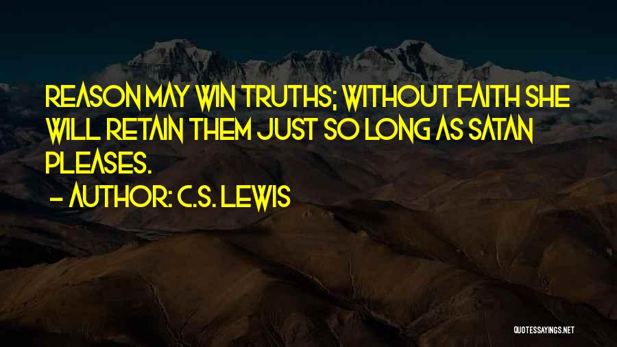 C.S. Lewis Quotes: Reason May Win Truths; Without Faith She Will Retain Them Just So Long As Satan Pleases.