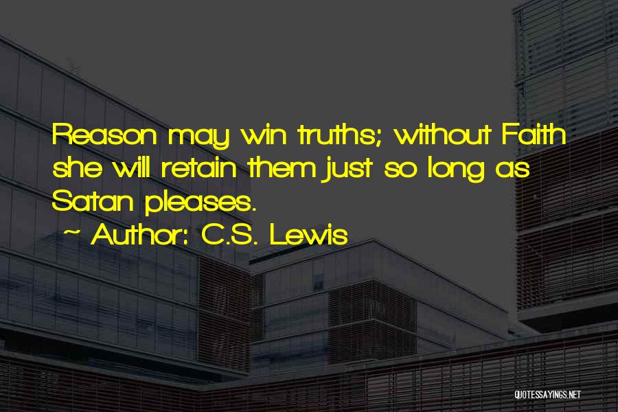C.S. Lewis Quotes: Reason May Win Truths; Without Faith She Will Retain Them Just So Long As Satan Pleases.