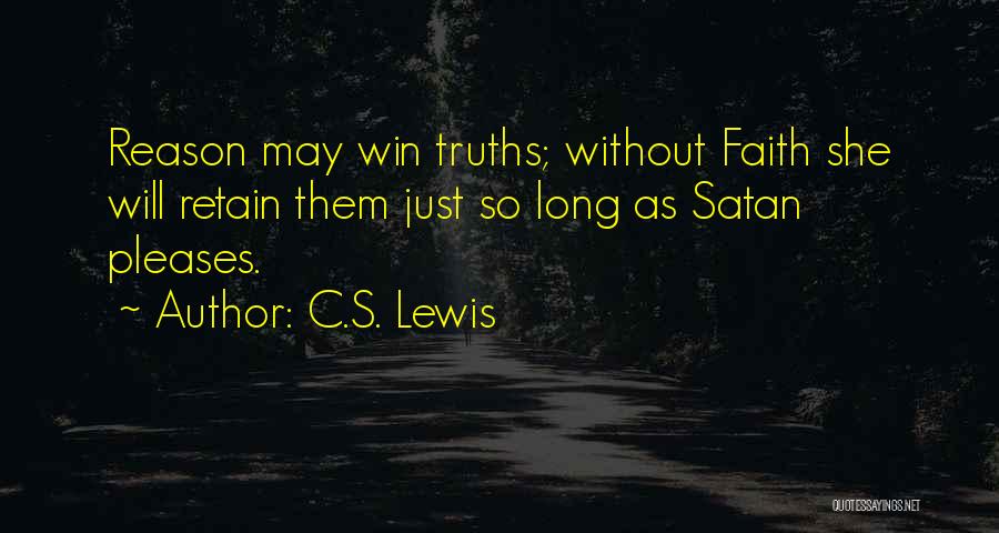 C.S. Lewis Quotes: Reason May Win Truths; Without Faith She Will Retain Them Just So Long As Satan Pleases.