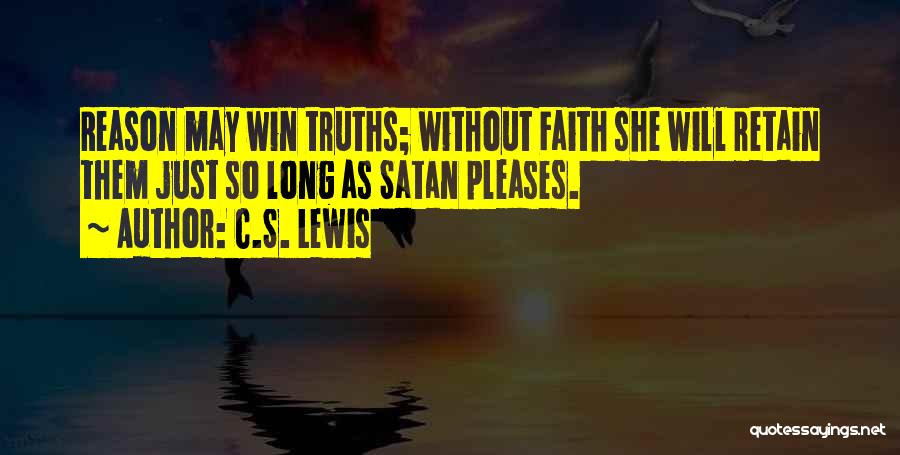 C.S. Lewis Quotes: Reason May Win Truths; Without Faith She Will Retain Them Just So Long As Satan Pleases.