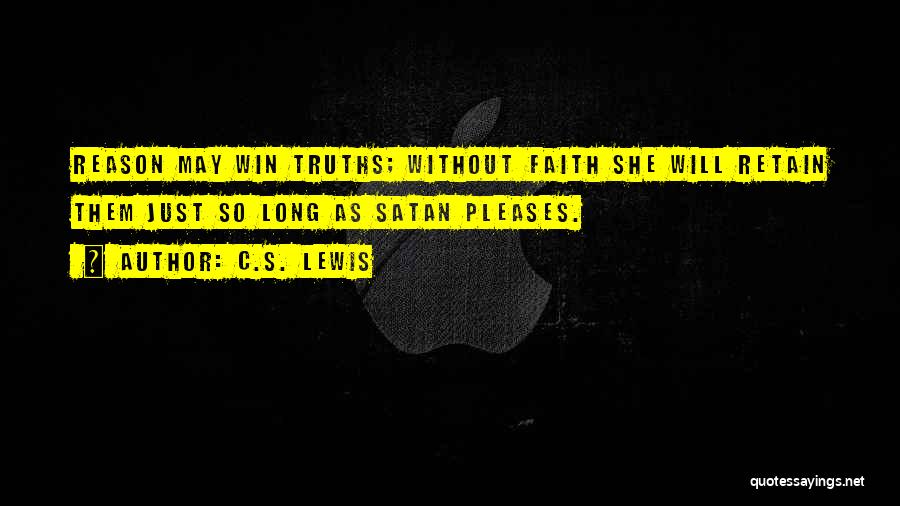 C.S. Lewis Quotes: Reason May Win Truths; Without Faith She Will Retain Them Just So Long As Satan Pleases.