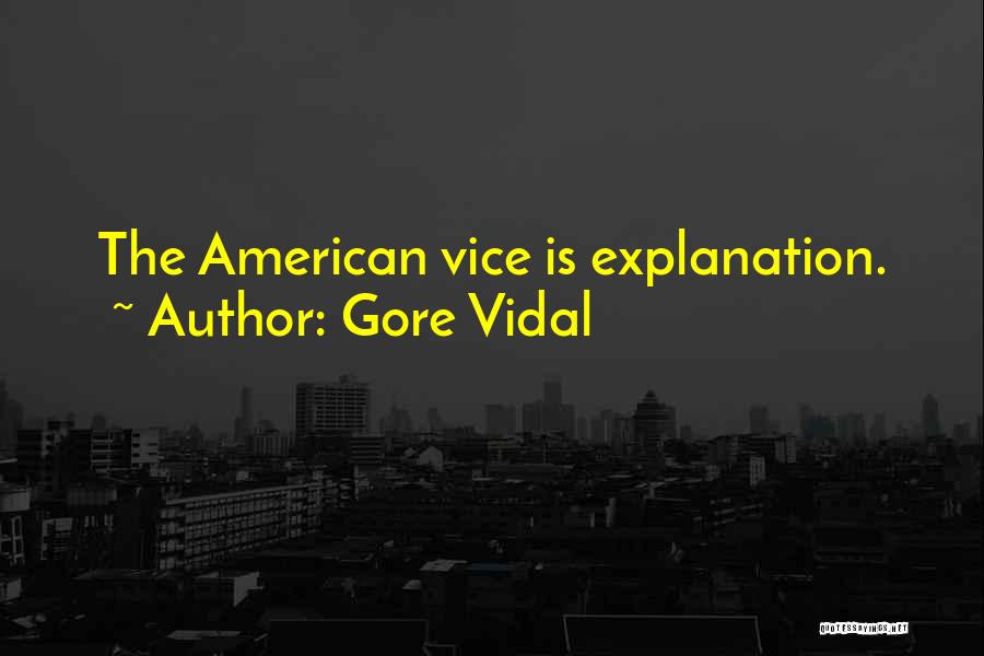 Gore Vidal Quotes: The American Vice Is Explanation.