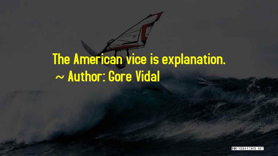 Gore Vidal Quotes: The American Vice Is Explanation.