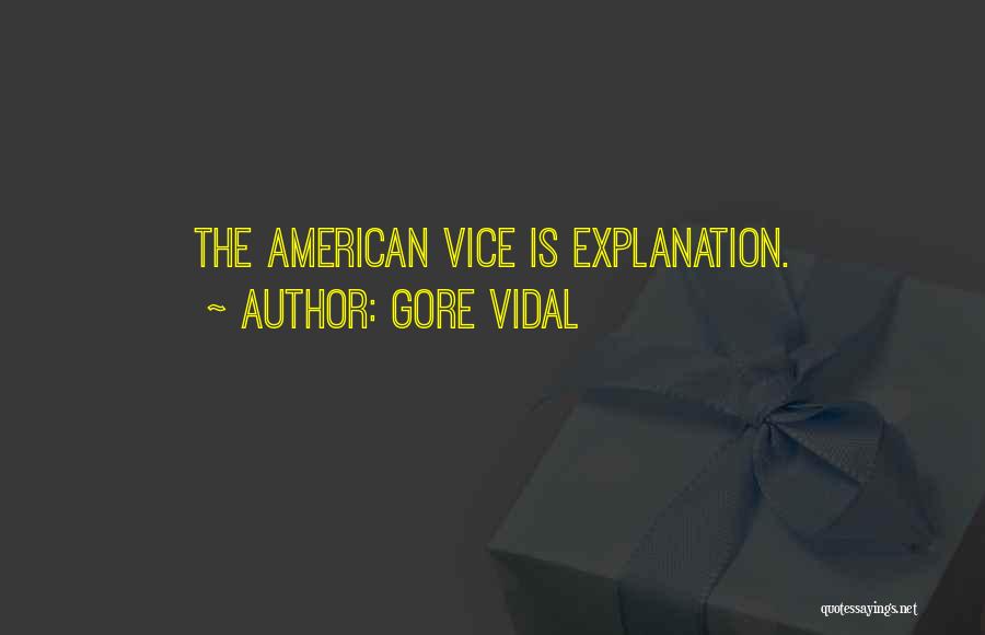 Gore Vidal Quotes: The American Vice Is Explanation.