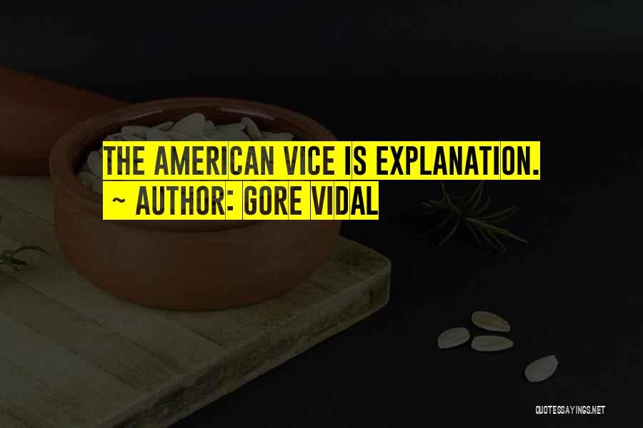 Gore Vidal Quotes: The American Vice Is Explanation.