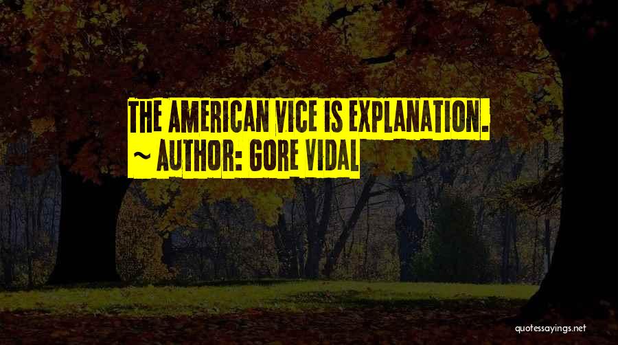 Gore Vidal Quotes: The American Vice Is Explanation.