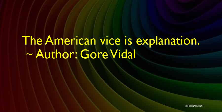 Gore Vidal Quotes: The American Vice Is Explanation.