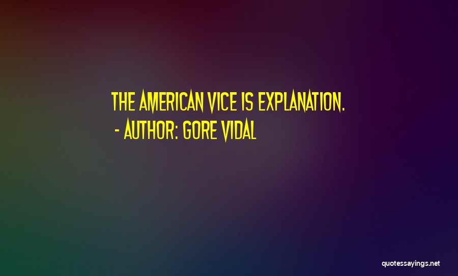 Gore Vidal Quotes: The American Vice Is Explanation.