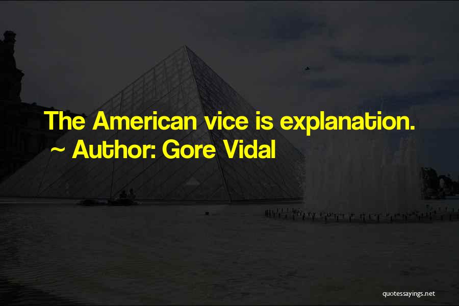 Gore Vidal Quotes: The American Vice Is Explanation.