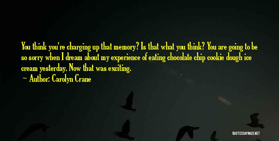 Carolyn Crane Quotes: You Think You're Charging Up That Memory? Is That What You Think? You Are Going To Be So Sorry When