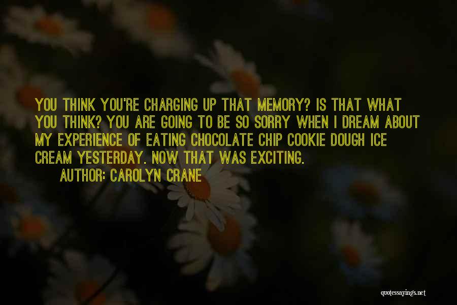 Carolyn Crane Quotes: You Think You're Charging Up That Memory? Is That What You Think? You Are Going To Be So Sorry When