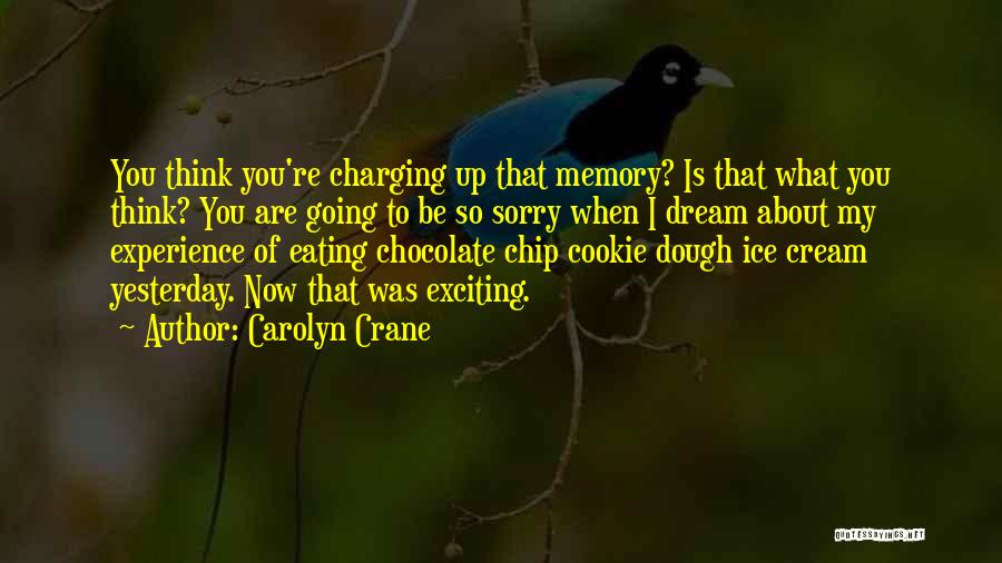 Carolyn Crane Quotes: You Think You're Charging Up That Memory? Is That What You Think? You Are Going To Be So Sorry When