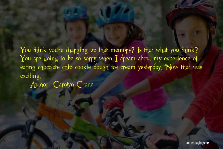 Carolyn Crane Quotes: You Think You're Charging Up That Memory? Is That What You Think? You Are Going To Be So Sorry When