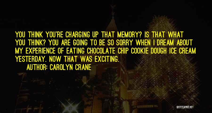 Carolyn Crane Quotes: You Think You're Charging Up That Memory? Is That What You Think? You Are Going To Be So Sorry When