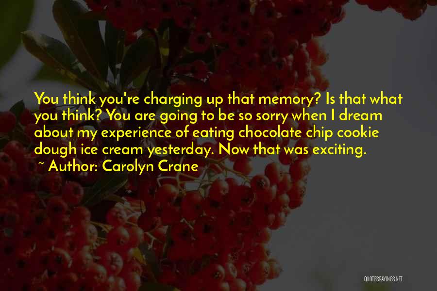 Carolyn Crane Quotes: You Think You're Charging Up That Memory? Is That What You Think? You Are Going To Be So Sorry When