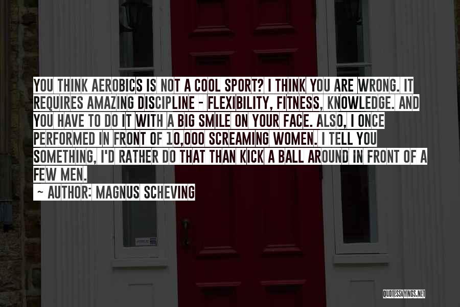 Magnus Scheving Quotes: You Think Aerobics Is Not A Cool Sport? I Think You Are Wrong. It Requires Amazing Discipline - Flexibility, Fitness,