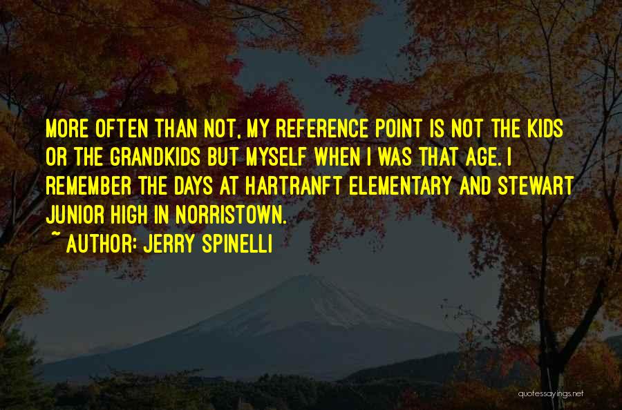 Jerry Spinelli Quotes: More Often Than Not, My Reference Point Is Not The Kids Or The Grandkids But Myself When I Was That