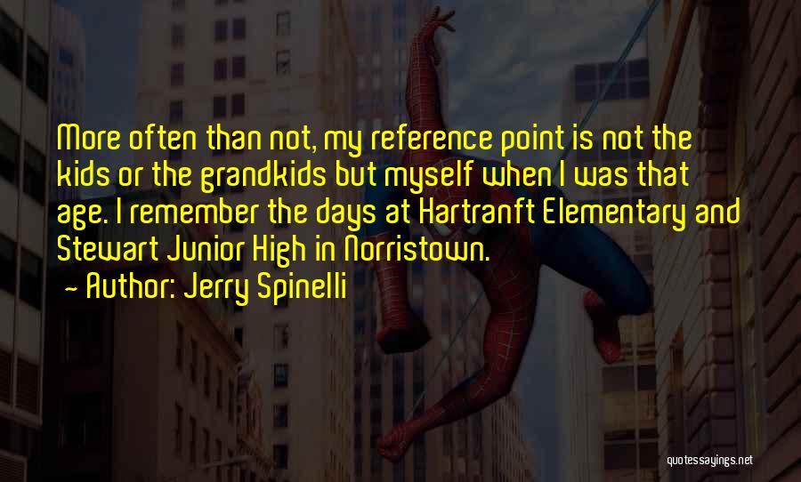 Jerry Spinelli Quotes: More Often Than Not, My Reference Point Is Not The Kids Or The Grandkids But Myself When I Was That