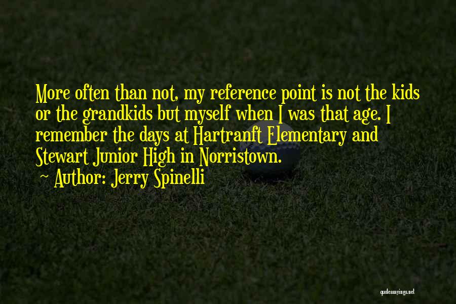 Jerry Spinelli Quotes: More Often Than Not, My Reference Point Is Not The Kids Or The Grandkids But Myself When I Was That