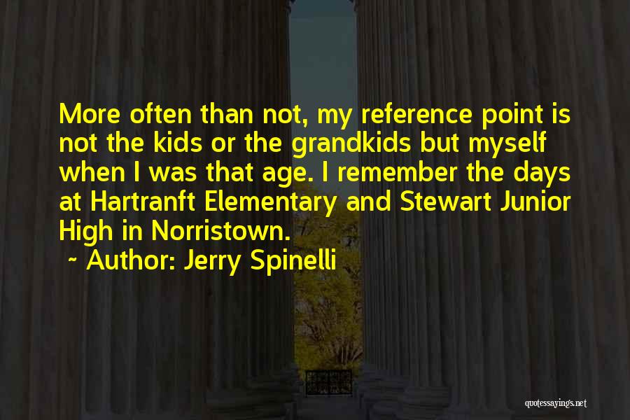 Jerry Spinelli Quotes: More Often Than Not, My Reference Point Is Not The Kids Or The Grandkids But Myself When I Was That