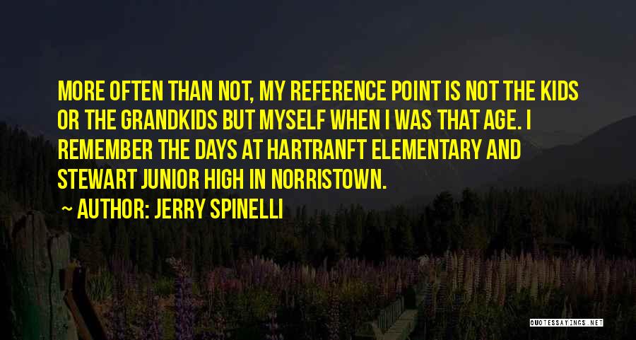 Jerry Spinelli Quotes: More Often Than Not, My Reference Point Is Not The Kids Or The Grandkids But Myself When I Was That