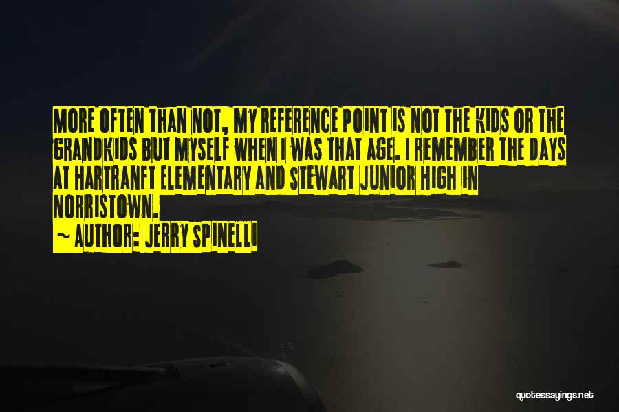 Jerry Spinelli Quotes: More Often Than Not, My Reference Point Is Not The Kids Or The Grandkids But Myself When I Was That