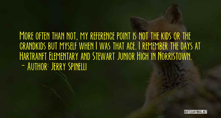 Jerry Spinelli Quotes: More Often Than Not, My Reference Point Is Not The Kids Or The Grandkids But Myself When I Was That