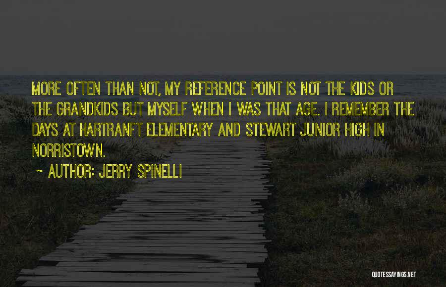 Jerry Spinelli Quotes: More Often Than Not, My Reference Point Is Not The Kids Or The Grandkids But Myself When I Was That