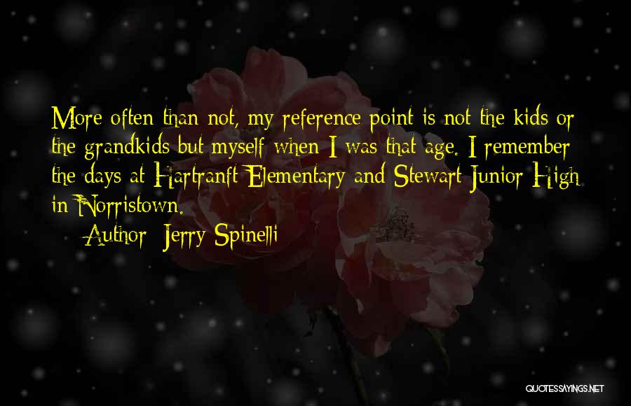 Jerry Spinelli Quotes: More Often Than Not, My Reference Point Is Not The Kids Or The Grandkids But Myself When I Was That