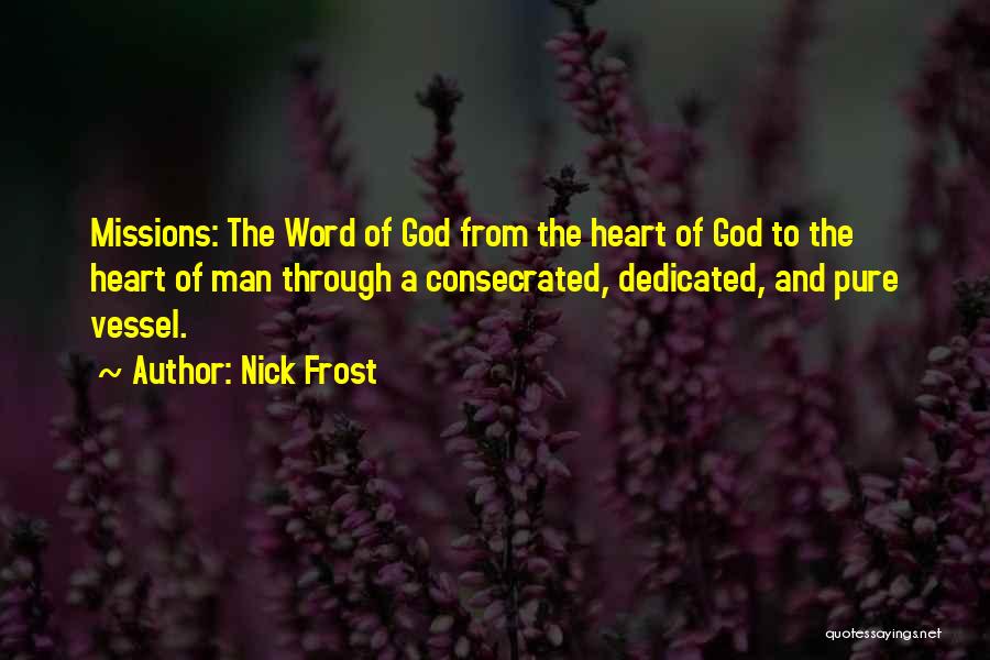 Nick Frost Quotes: Missions: The Word Of God From The Heart Of God To The Heart Of Man Through A Consecrated, Dedicated, And