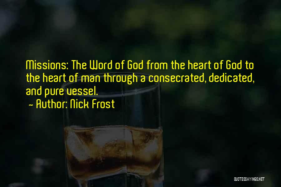 Nick Frost Quotes: Missions: The Word Of God From The Heart Of God To The Heart Of Man Through A Consecrated, Dedicated, And