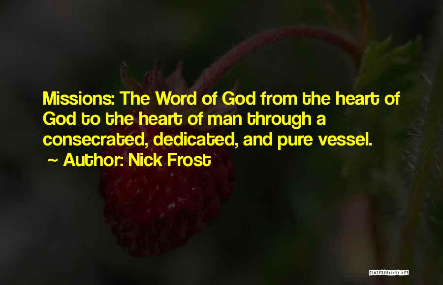 Nick Frost Quotes: Missions: The Word Of God From The Heart Of God To The Heart Of Man Through A Consecrated, Dedicated, And