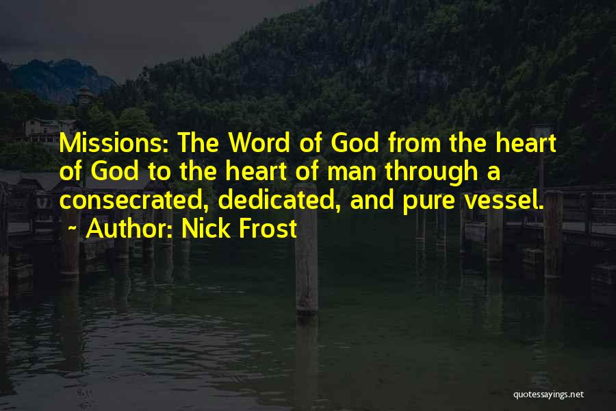 Nick Frost Quotes: Missions: The Word Of God From The Heart Of God To The Heart Of Man Through A Consecrated, Dedicated, And