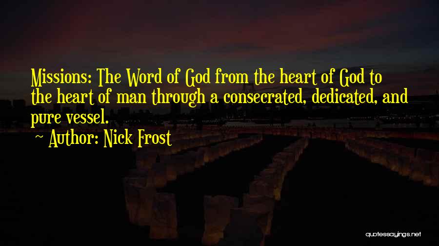 Nick Frost Quotes: Missions: The Word Of God From The Heart Of God To The Heart Of Man Through A Consecrated, Dedicated, And