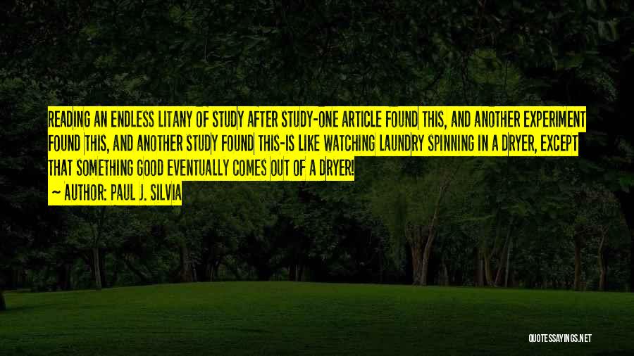 Paul J. Silvia Quotes: Reading An Endless Litany Of Study After Study-one Article Found This, And Another Experiment Found This, And Another Study Found