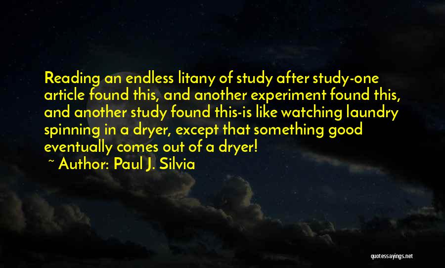 Paul J. Silvia Quotes: Reading An Endless Litany Of Study After Study-one Article Found This, And Another Experiment Found This, And Another Study Found