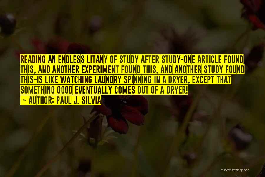 Paul J. Silvia Quotes: Reading An Endless Litany Of Study After Study-one Article Found This, And Another Experiment Found This, And Another Study Found