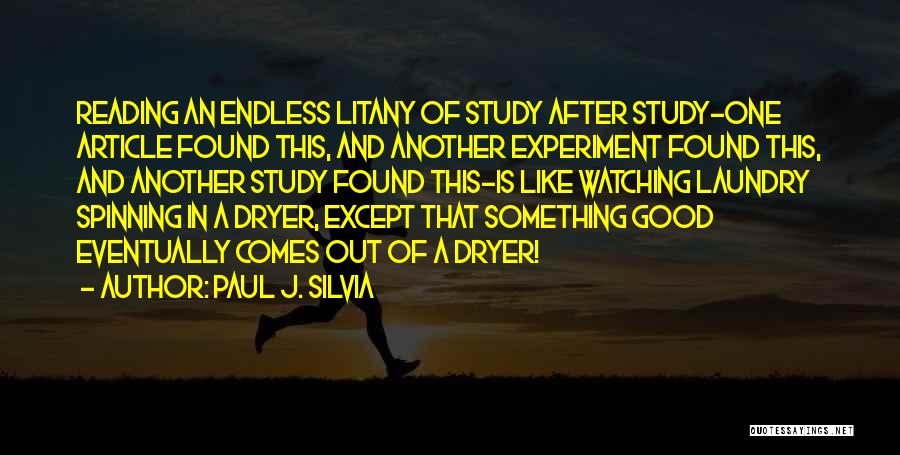 Paul J. Silvia Quotes: Reading An Endless Litany Of Study After Study-one Article Found This, And Another Experiment Found This, And Another Study Found