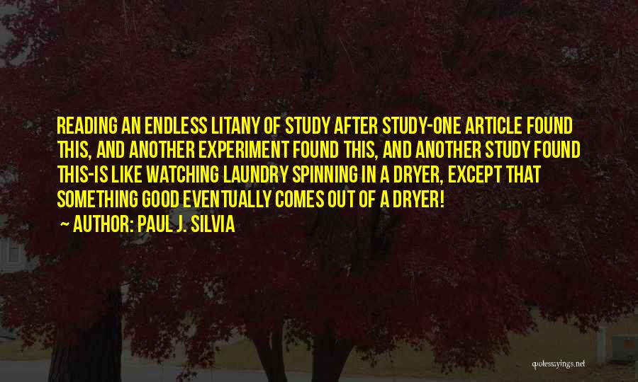 Paul J. Silvia Quotes: Reading An Endless Litany Of Study After Study-one Article Found This, And Another Experiment Found This, And Another Study Found