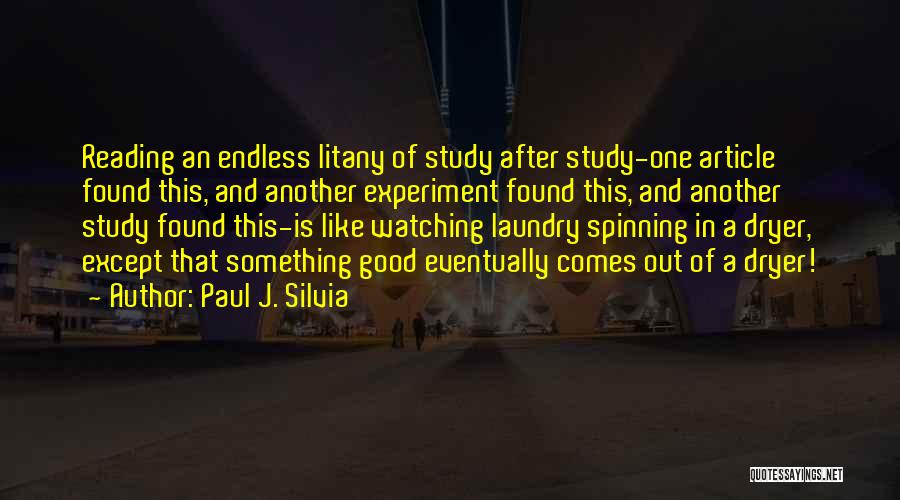 Paul J. Silvia Quotes: Reading An Endless Litany Of Study After Study-one Article Found This, And Another Experiment Found This, And Another Study Found