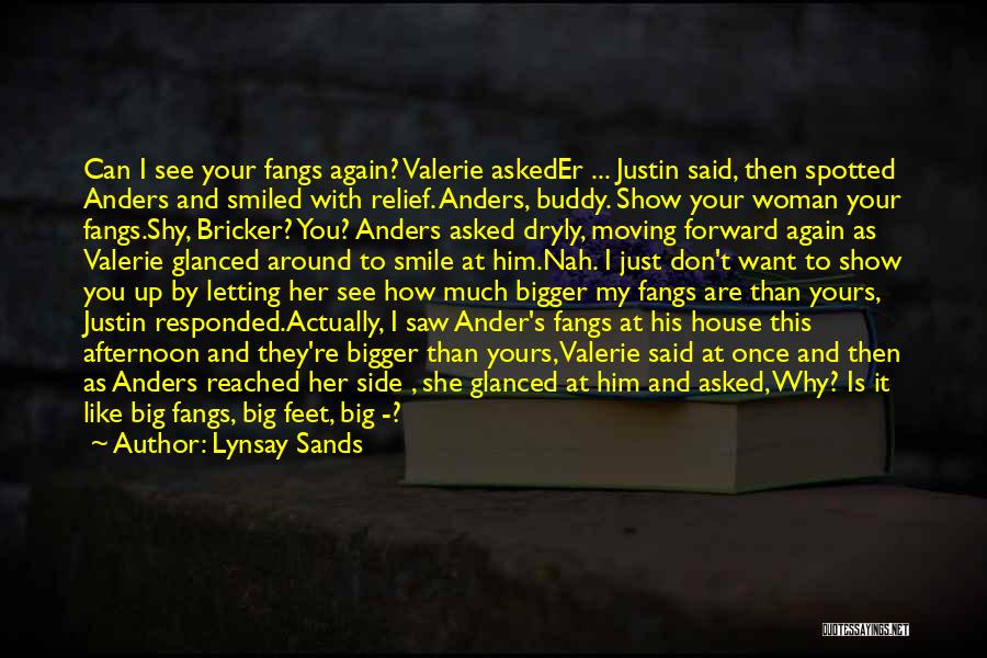 Lynsay Sands Quotes: Can I See Your Fangs Again? Valerie Askeder ... Justin Said, Then Spotted Anders And Smiled With Relief. Anders, Buddy.